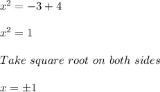 x^2 = -3 + 4\\\\x^2 = 1\\\\Take\ square\ root\ on\ both\ sides\\\\x = \pm 1