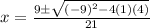 x=\frac{9\pm\sqrt{(-9)^2-4(1)(4)}}{21}