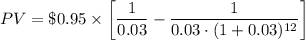 PV=\$ 0.95\times \bigg[\dfrac{1}{0.03}-\dfrac{1}{0.03\cdot (1+0.03)^{12}}\bigg]