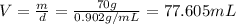 V=\frac{m}{d}=\frac{70 g}{0.902 g/mL}=77.605 mL