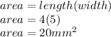 area = length(width)\\area = 4(5)\\area = 20mm^{2}