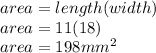 area = length(width)\\ area  = 11(18)\\area = 198mm^{2}