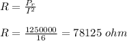 R=\frac{P_r}{I^2}\\\\R=\frac{1250000}{16}=78125\ ohm