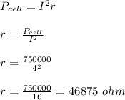 P_{cell}=I^2r\\\\r=\frac{P_{cell}}{I^2}\\\\r=\frac{750000}{4^2}\\\\r=\frac{750000}{16}=46875\ ohm