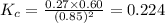 K_c=\frac{0.27\times 0.60}{(0.85)^2}=0.224
