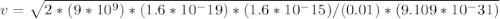 v = \sqrt{2*(9*10^9)*(1.6*10^-19)*(1.6 * 10^-15) / (0.01)*(9.109*10^-31)}