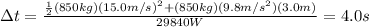 \Delta t=\frac{\frac{1}{2} (850kg)(15.0m/s)^{2} +(850kg)(9.8m/s^{2})(3.0m)}{29840W}=4.0s