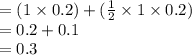 =(1\times0.2)+(\frac{1}{2}\times1\times0.2)\\=0.2+0.1\\=0.3
