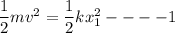 \dfrac{1}{2}mv^2=\dfrac{1}{2}kx_1^2----1