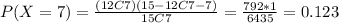 P(X=7)= \frac{(12C7)(15-12 C 7-7)}{15C7}=\frac{792*1}{6435}=0.123