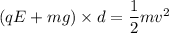 (qE+mg)\times d=\dfrac{1}{2}mv^2