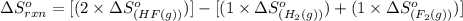 \Delta S^o_{rxn}=[(2\times \Delta S^o_{(HF(g))})]-[(1\times \Delta S^o_{(H_2(g))})+(1\times \Delta S^o_{(F_2(g))})]