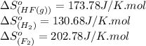 \Delta S^o_{(HF(g))}=173.78J/K.mol\\\Delta S^o_{(H_2)}=130.68J/K.mol\\\Delta S^o_{(F_2)}=202.78J/K.mol
