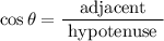 $\cos \theta=\frac{\text { adjacent }}{\text { hypotenuse }}