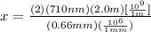 x = \frac{(2)(710nm)(2.0m)[\frac{10^9}{1m} ]}{(0.66mm)(\frac{10^6}{1mm} )}