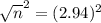\sqrt{n}^{2} = (2.94)^{2}