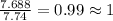 \frac{7.688}{7.74}=0.99\approx 1