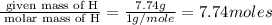 \frac{\text{ given mass of H}}{\text{ molar mass of H}}= \frac{7.74g}{1g/mole}=7.74moles