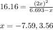 16.16=\frac{(2x)^2}{6.693-x}\\\\x=-7.59,3.56
