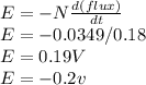 E=-N\frac{d(flux)}{dt}\\ E=-0.0349/0.18\\E=0.19V\\E=-0.2v