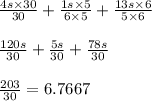 \frac{4s \times 30 }{30} + \frac{1s \times 5}{6 \times 5} + \frac{13s \times 6}{5 \times 6}\\\\\frac{120s}{30} + \frac{5s}{30} + \frac{78s}{30}\\\\\frac{203}{30} = 6.7667