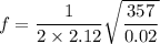 f = \dfrac{1}{2\times 2.12}\sqrt{\dfrac{357}{0.02}}