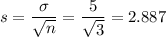 s = \dfrac{\sigma}{\sqrt{n}} = \dfrac{5}{\sqrt{3}} = 2.887