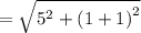 =\sqrt{5^2+\left(1+1\right)^2}
