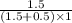 \frac{1.5}{(1.5 + 0.5) \times 1}