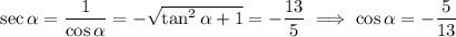 \sec\alpha=\dfrac1{\cos\alpha}=-\sqrt{\tan^2\alpha+1}=-\dfrac{13}5\implies\cos\alpha=-\dfrac5{13}