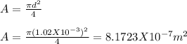 A = \frac{\pi d^2}{4} \\\\A = \frac{\pi (1.02X10^{-3})^2}{4} = 8.1723 X10^{-7} m^2