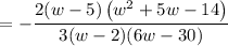 $=-\frac{2(w-5)\left(w^{2}+5 w-14\right)}{3(w-2)(6 w-30)}