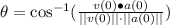 \theta = \cos^{-1}(\frac{v(0) \bullet a(0)}{||v(0)||\cdot ||a(0)||})