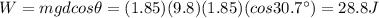 W=mgd cos \theta=(1.85)(9.8)(1.85)(cos 30.7^{\circ})=28.8 J