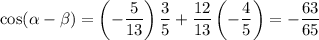 \cos(\alpha-\beta)=\left(-\dfrac5{13}\right)\dfrac35+\dfrac{12}{13}\left(-\dfrac45\right)=-\dfrac{63}{65}