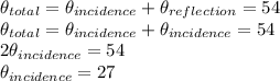 \theta_{total}=\theta_{incidence}+\theta_{reflection}=54\\\theta_{total}=\theta_{incidence}+\theta_{incidence}=54\\2\theta_{incidence}=54\\\theta_{incidence}=27\\