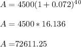 A = 4500(1 + 0.072)^4^0\\\\A = 4500 * 16.136\\\\A = $72611.25\\\\