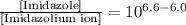\frac{[\text{Imidazole}]}{[\text{Imidazolium ion}]}=10^{6.6-6.0}