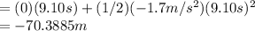 =(0)(9.10s)+(1/2)(-1.7m/s^{2})(9.10s)^{2}\\ =-70.3885m