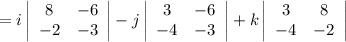 =i\left|\begin{array}{cc}8&-6\\-2&-3\end{array}\right|-j\left|\begin{array}{cc}3&-6\\-4&-3\end{array}\right|+k\left|\begin{array}{cc}3&8\\-4&-2\end{array}\right|\\