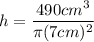 h = \dfrac{490cm^3}{\pi (7cm)^2 }