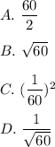 A.~\dfrac{60}{2}\\\\B.~\sqrt{60}\\\\C.~(\dfrac{1}{60})^{2}\\\\D.~\dfrac{1}{\sqrt{60}}