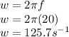 w=2\pi f\\w=2\pi (20)\\w=125.7s^{-1}