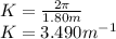 K=\frac{2\pi }{1.80m}\\ K=3.490m^{-1}