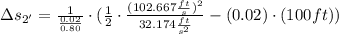 \Delta s_{2'} = \frac{1}{\frac{0.02}{0.80}}\cdot (\frac{1}{2}\cdot \frac{(102.667\frac{ft}{s} )^2}{32.174 \frac{ft}{s^{2}}} -  (0.02) \cdot (100 ft))