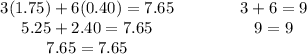 \begin{array}{cccl}3(1.75) + 6(0.40) = 7.65 & \qquad & 3 + 6 = 9\\5.25 + 2.40 = 7.65 & \qquad & 9 = 9\\7.65 = 7.65 & \qquad & \\\end{array}