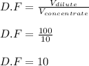 D.F = \frac{V_{dilute}}{V_{concentrate}} \\\\D.F = \frac{100}{10} \\\\D.F = 10