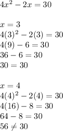 \\4x^2-2x=30\\\\x=3\\4(3)^2-2(3)=30\\4(9) - 6 =30\\36 - 6 = 30\\30 = 30 \\\\x=4\\4(4)^2-2(4)=30\\4(16) - 8 =30\\64 - 8 = 30\\56\neq 30