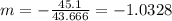 m=-\frac{45.1}{43.666}=-1.0328
