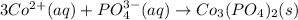 3Co^{2+}(aq)+PO_4^{3-}(aq)\rightarrow Co_3(PO_4)_2(s)